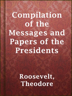 Compilation of the Messages and Papers of the Presidents - ebook